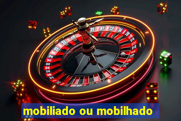 mobiliado ou mobilhado